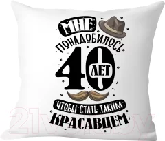 Подушка декоративная Print Style Мне понадобилось 40лет, чтобы стать таким красавцем 40x40plat242 — фото 1